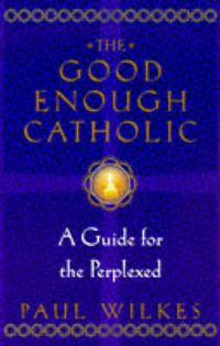 Cover image for The Good Enough Catholic: A Guide for the Perplexed