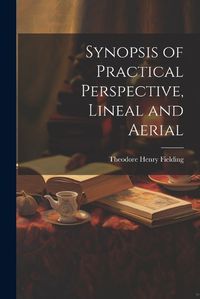 Cover image for Synopsis of Practical Perspective, Lineal and Aerial