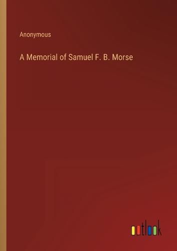 A Memorial of Samuel F. B. Morse