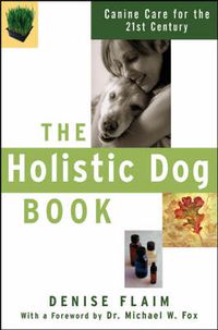 Cover image for The Holistic Dog Book: Canine Care for the 21st Century