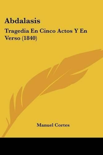 Cover image for Abdalasis: Tragedia En Cinco Actos y En Verso (1840)