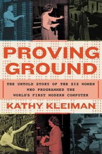 Cover image for Proving Ground: The Untold Story of the Six Women Who Programmed the World's First Modern Computer