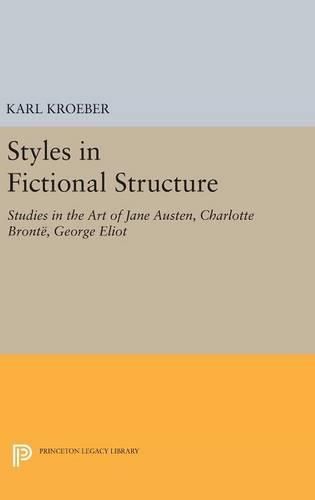 Cover image for Styles in Fictional Structure: Studies in the Art of Jane Austen, Charlotte Bronte, George Eliot