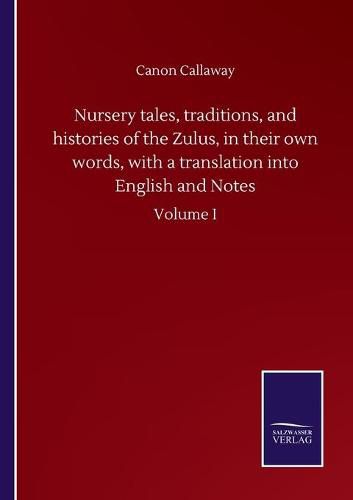 Cover image for Nursery tales, traditions, and histories of the Zulus, in their own words, with a translation into English and Notes: Volume I