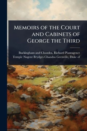 Cover image for Memoirs of the Court and Cabinets of George the Third
