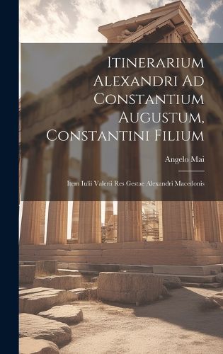 Cover image for Itinerarium Alexandri Ad Constantium Augustum, Constantini Filium