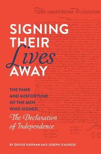 Cover image for Signing Their Lives Away: The Fame and Misfortune of the Men Who Signed the Declaration of Independence