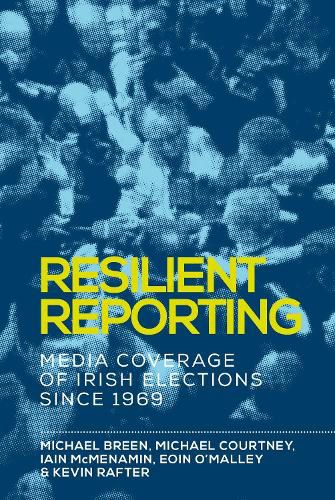Cover image for Resilient Reporting: Media Coverage of Irish Elections Since 1969