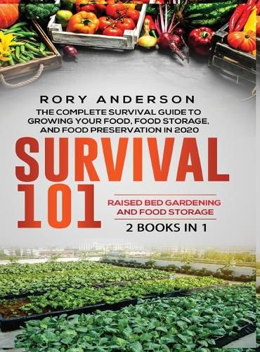 Cover image for Survival 101 Raised Bed Gardening AND Food Storage: The Complete Survival Guide To Growing Your Own Food, Food Storage And Food Preservation in 2020