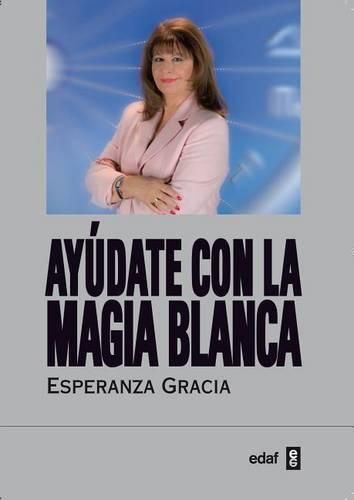 Cover image for Ayudate Con La Magia Blanca de Esperanza Gracia