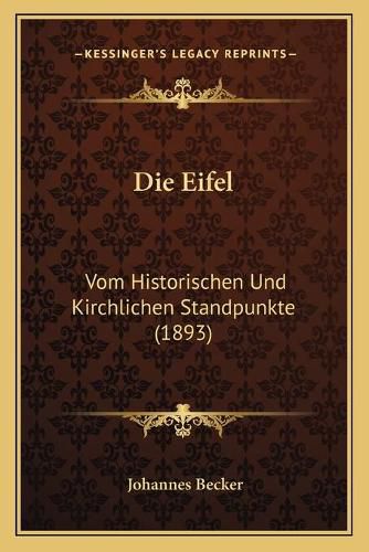 Cover image for Die Eifel: Vom Historischen Und Kirchlichen Standpunkte (1893)