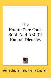 Cover image for The Nature Cure Cook Book and ABC of Natural Dietetics