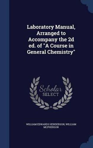 Laboratory Manual, Arranged to Accompany the 2D Ed. of a Course in General Chemistry