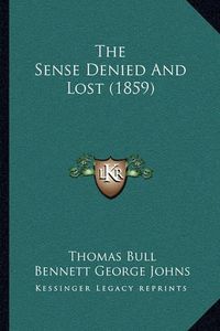 Cover image for The Sense Denied and Lost (1859)