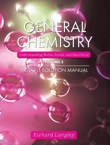 Cover image for General Chemistry, Volume 2: Understanding Moles, Bonds, and Equilibria Student Solution Manual