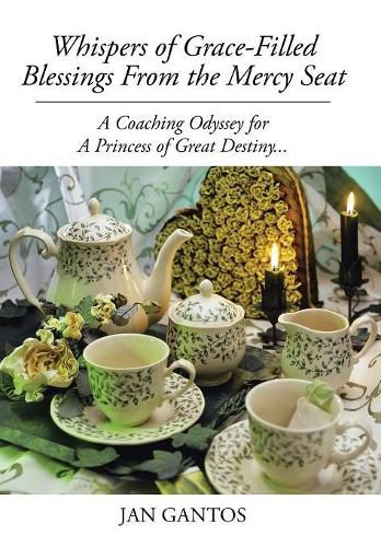 Cover image for Whispers of Grace-Filled Blessings from the Mercy Seat: A Coaching Odyssey for a Princess of Great Destiny...