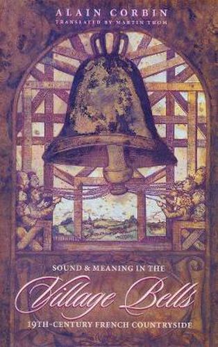 Cover image for Village Bells: The Culture of the Senses in the Nineteenth-Century French Countryside