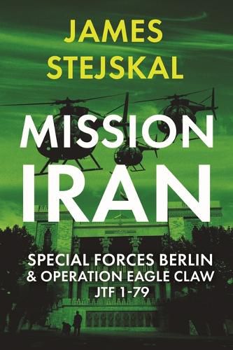 Cover image for Mission Iran: Special Forces Berlin & Operation Eagle Claw, Jtf 1-79