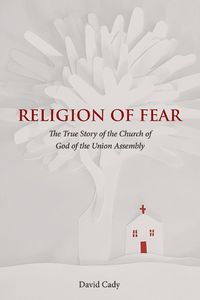 Cover image for Religion of Fear: The True Story of the Church of God of the Union Assembly