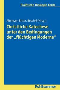 Cover image for Christliche Katechese Unter Den Bedingungen Der 'Fluchtigen Moderne