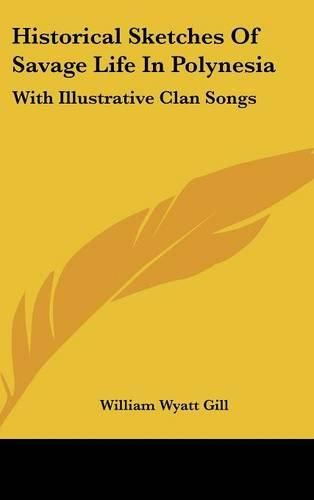 Cover image for Historical Sketches of Savage Life in Polynesia: With Illustrative Clan Songs