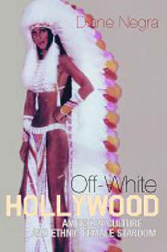 Cover image for Off-White Hollywood: American Culture and Ethnic Female Stardom