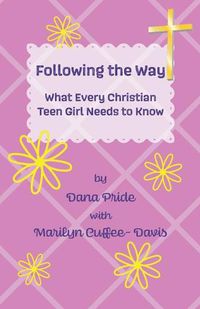 Cover image for Following the Way: What Every Christian Teen Girl Needs to Know