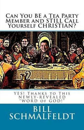 Cover image for Can You BE a Tea Party Member and STILL Call Yourself CHRISTIAN?: YES! Thanks to This NEWLY-REVEALED WORD of GOD!