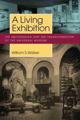 A Living Exhibition: The Smithsonian and the Transformation of the Universal Museum