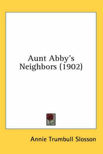 Cover image for Aunt Abby's Neighbors (1902)