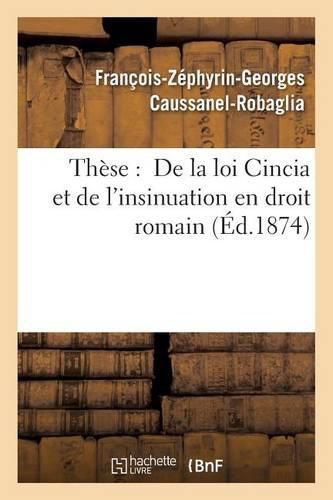 Cover image for These: de la Loi Cincia Et de l'Insinuation En Droit Romain