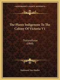 Cover image for The Plants Indigenous to the Colony of Victoria V1: Thalamiflorae (1860)