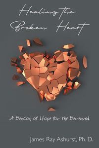 Cover image for Healing the Broken Heart: A Beacon of Hope for the Bereaved