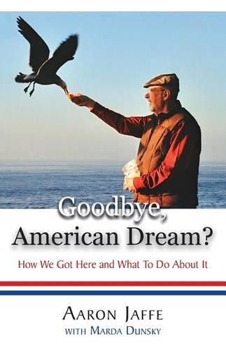 Cover image for Goodbye, American Dream? How We Got Here and What to Do about It