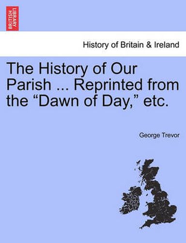 Cover image for The History of Our Parish ... Reprinted from the  Dawn of Day,  Etc.