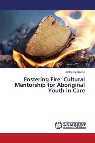 Cover image for Fostering Fire: Cultural Mentorship for Aboriginal Youth in Care