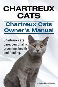 Cover image for Chartreux Cats. Chartreux Cats Owners Manual. Chartreux cats care, personality, grooming, health and feeding.