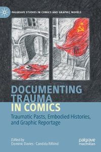 Cover image for Documenting Trauma in Comics: Traumatic Pasts, Embodied Histories, and Graphic Reportage