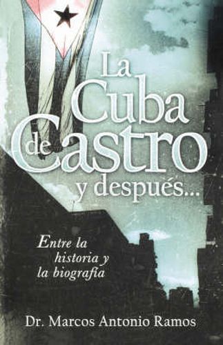 Cover image for La Cuba de Castro y despues...: Entre la historia y la biografia