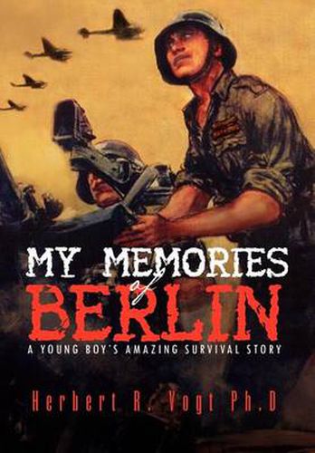 Cover image for My Memories of Berlin: A Young Boy's Amazing Survival Story