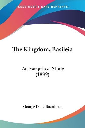 Cover image for The Kingdom, Basileia: An Exegetical Study (1899)