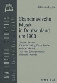 Cover image for Skandinavische Musik in Deutschland Um 1900: Symphonien Von Christian Sinding, Victor Bendix Und Carl Nielsen Zwischen Gattungstradition Und Nord-Imagines