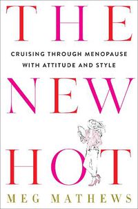 Cover image for The New Hot: Cruising Through Menopause with Attitude and Style