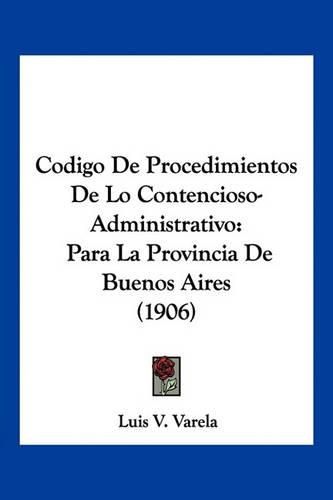 Cover image for Codigo de Procedimientos de Lo Contencioso-Administrativo: Para La Provincia de Buenos Aires (1906)