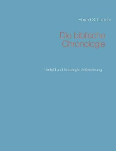 Cover image for Die biblische Chronologie: Umfeld und hinterlegte Zeitrechnung