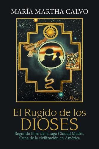 Cover image for El Rugido De Los Dioses: Segundo Libro De La Saga Ciudad Madre, Cuna De La Civilizacion En America