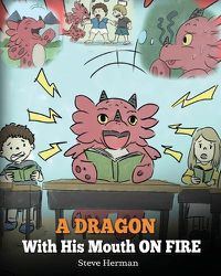 Cover image for A Dragon With His Mouth On Fire: Teach Your Dragon To Not Interrupt. A Cute Children Story To Teach Kids Not To Interrupt or Talk Over People.