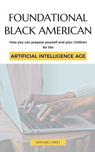 Cover image for Foundational Black American, How You Can Prepare Yourself and Your Children for the Artificial Intelligence Age