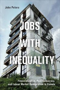 Cover image for Jobs with Inequality: Financialization, Post-Democracy, and Labour Market Deregulation in Canada