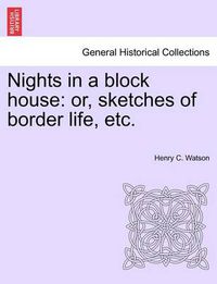 Cover image for Nights in a Block House: Or, Sketches of Border Life, Etc.